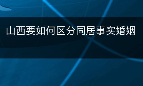 山西要如何区分同居事实婚姻