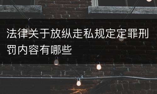 法律关于放纵走私规定定罪刑罚内容有哪些
