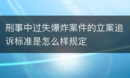 刑事中过失爆炸案件的立案追诉标准是怎么样规定