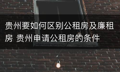贵州要如何区别公租房及廉租房 贵州申请公租房的条件