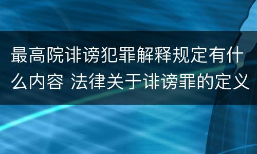最高院诽谤犯罪解释规定有什么内容 法律关于诽谤罪的定义