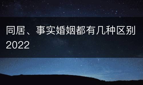 同居、事实婚姻都有几种区别2022