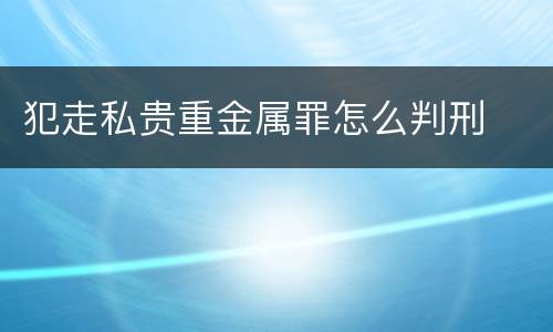 犯走私贵重金属罪怎么判刑