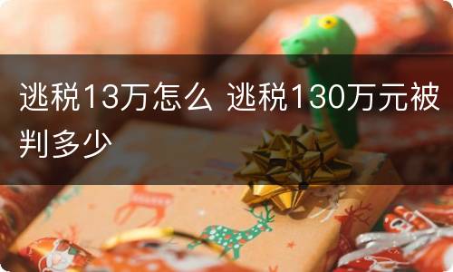 逃税13万怎么 逃税130万元被判多少