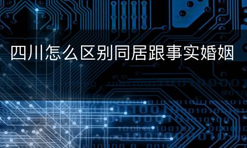 四川怎么区别同居跟事实婚姻