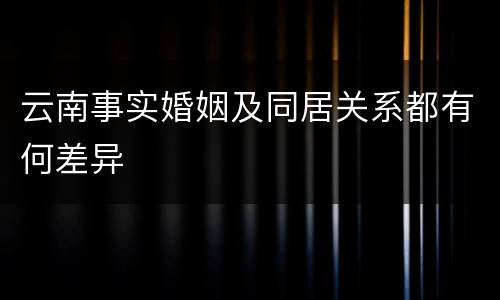 云南事实婚姻及同居关系都有何差异