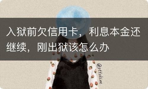 入狱前欠信用卡，利息本金还继续，刚出狱该怎么办