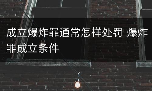 成立爆炸罪通常怎样处罚 爆炸罪成立条件