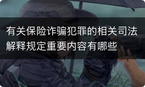 有关保险诈骗犯罪的相关司法解释规定重要内容有哪些