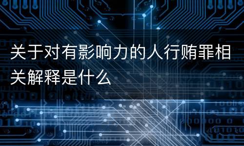关于对有影响力的人行贿罪相关解释是什么
