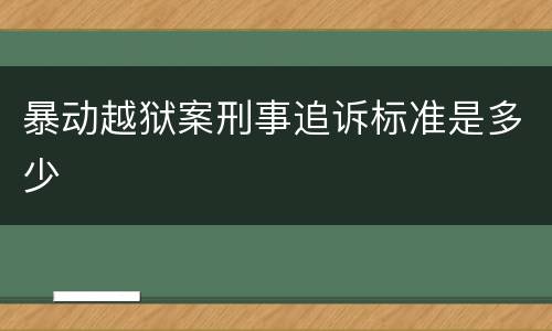 暴动越狱案刑事追诉标准是多少