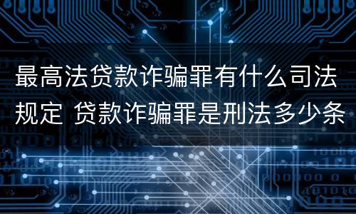 最高法贷款诈骗罪有什么司法规定 贷款诈骗罪是刑法多少条
