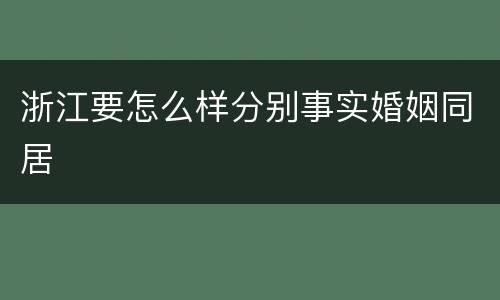 浙江要怎么样分别事实婚姻同居