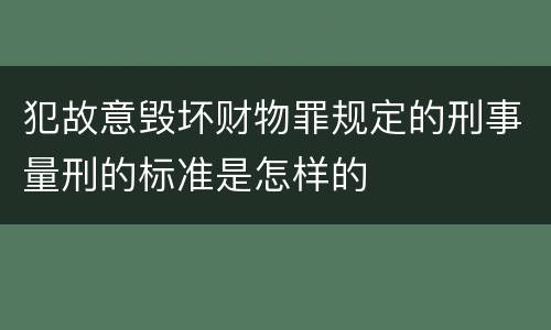 犯故意毁坏财物罪规定的刑事量刑的标准是怎样的
