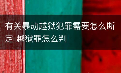 有关暴动越狱犯罪需要怎么断定 越狱罪怎么判