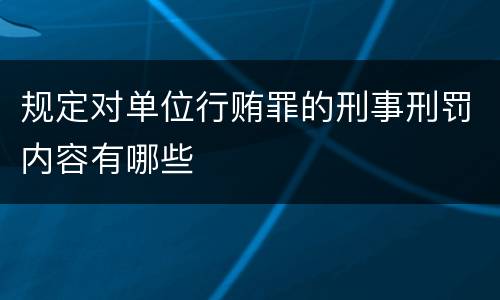 规定对单位行贿罪的刑事刑罚内容有哪些