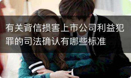 有关背信损害上市公司利益犯罪的司法确认有哪些标准