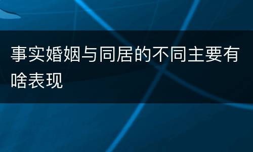 事实婚姻与同居的不同主要有啥表现