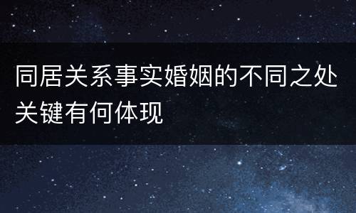 同居关系事实婚姻的不同之处关键有何体现