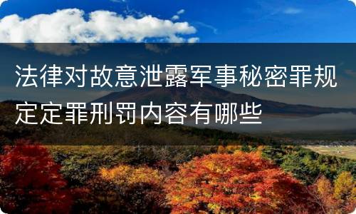 法律对故意泄露军事秘密罪规定定罪刑罚内容有哪些