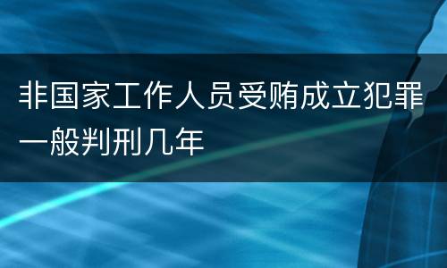 非国家工作人员受贿成立犯罪一般判刑几年