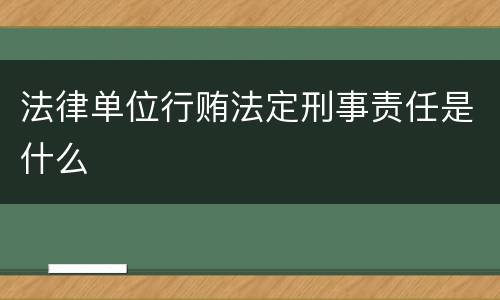 法律单位行贿法定刑事责任是什么