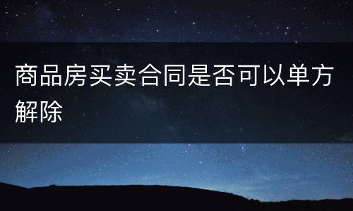 商品房买卖合同是否可以单方解除