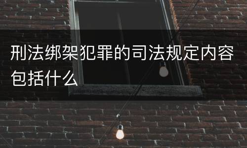 刑法绑架犯罪的司法规定内容包括什么