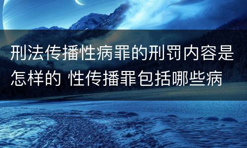 刑法传播性病罪的刑罚内容是怎样的 性传播罪包括哪些病