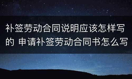 补签劳动合同说明应该怎样写的 申请补签劳动合同书怎么写?