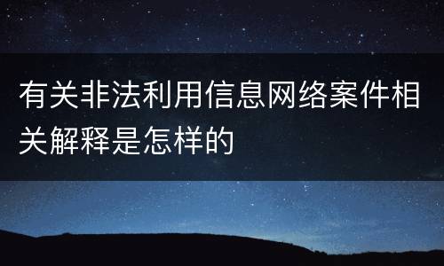 有关非法利用信息网络案件相关解释是怎样的