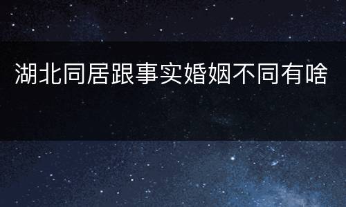 湖北同居跟事实婚姻不同有啥