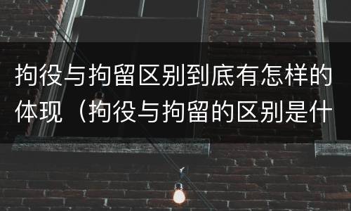 拘役与拘留区别到底有怎样的体现（拘役与拘留的区别是什么）
