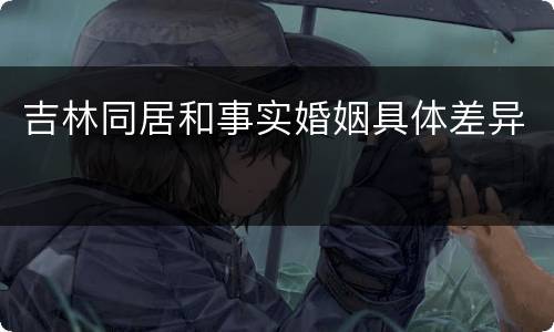 吉林同居和事实婚姻具体差异