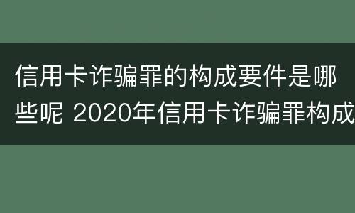 信用卡诈骗罪的构成要件是哪些呢 2020年信用卡诈骗罪构成要件