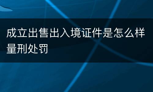 成立出售出入境证件是怎么样量刑处罚