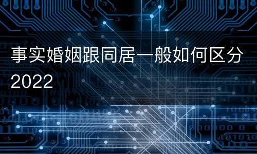 事实婚姻跟同居一般如何区分2022