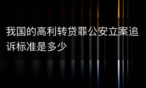 我国的高利转贷罪公安立案追诉标准是多少