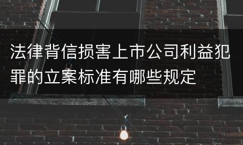 法律背信损害上市公司利益犯罪的立案标准有哪些规定