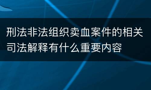 刑法非法组织卖血案件的相关司法解释有什么重要内容