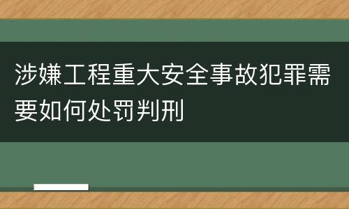 涉嫌工程重大安全事故犯罪需要如何处罚判刑