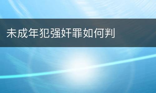 未成年犯强奸罪如何判