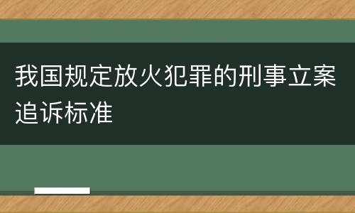 我国规定放火犯罪的刑事立案追诉标准