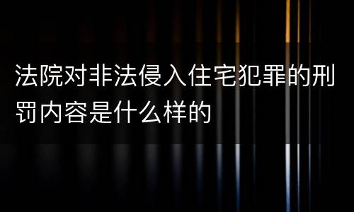 法院对非法侵入住宅犯罪的刑罚内容是什么样的