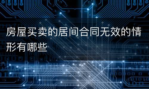 房屋买卖的居间合同无效的情形有哪些