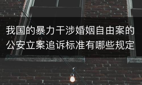 我国的暴力干涉婚姻自由案的公安立案追诉标准有哪些规定