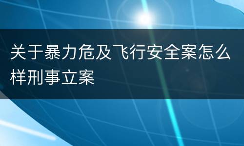 关于暴力危及飞行安全案怎么样刑事立案