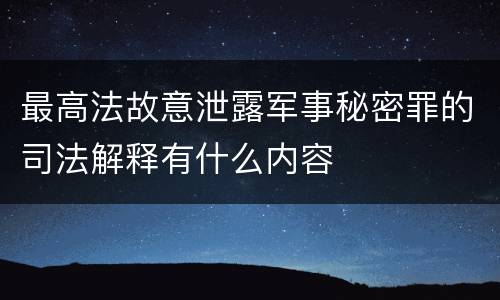 最高法故意泄露军事秘密罪的司法解释有什么内容