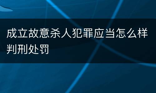 成立故意杀人犯罪应当怎么样判刑处罚