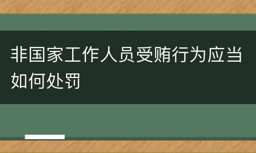 非国家工作人员受贿行为应当如何处罚